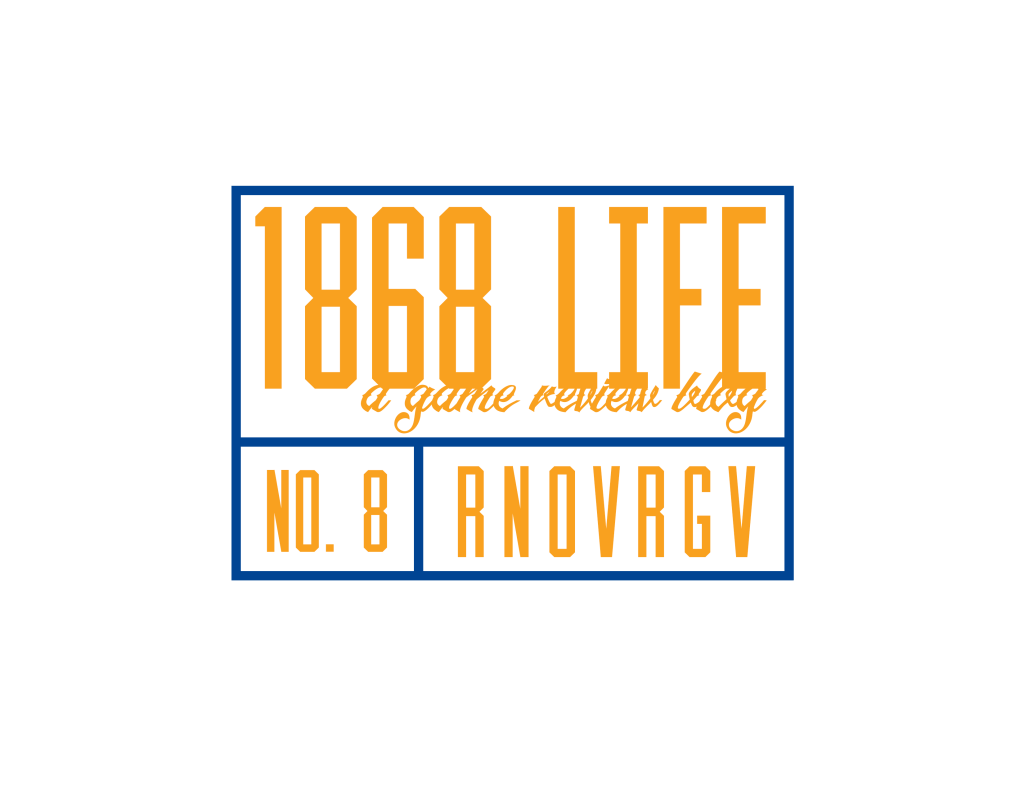 1868 Life (A Game Review Blog)&nbsp;RNOVRGV