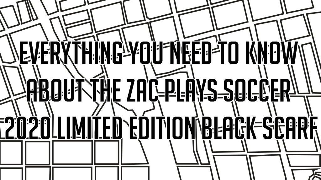 Everything You Need To Know About The Zac Plays Soccer 2020 Limited Edition Black&nbsp;Scarf