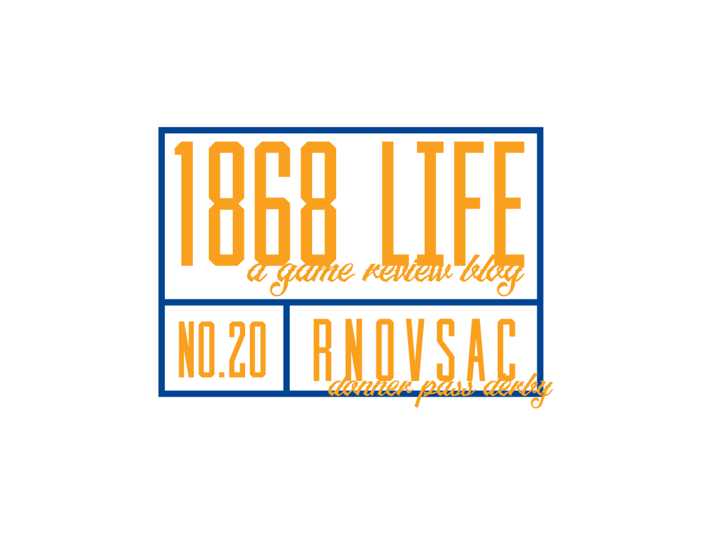 1868 Life (A Game Review Blog)&nbsp;RNOVSAC