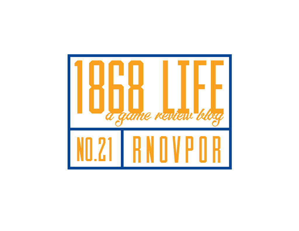 1868 Life (A Game Review Blog)&nbsp;RNOVPOR